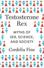 Voorkant Fine 'Testosterone Rex - Myths of sex, science, and society'